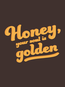 Honey Your Soul Is Golden - UNISEX T-shirt